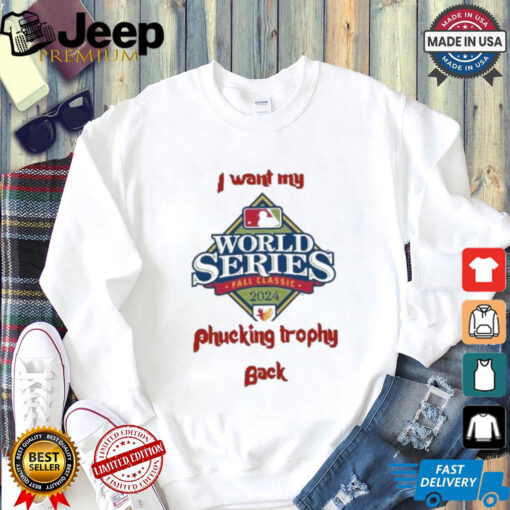 I Want My Fucking Trophy Back Philadelphia Phillies World Series 2024 Shirt