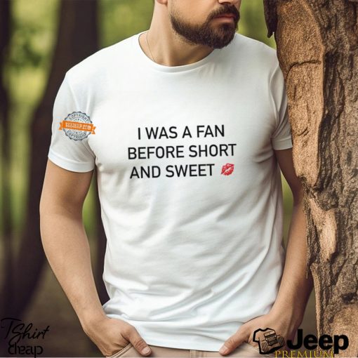 I Was A Fan Before Short And Sweet Shirt