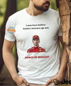 I Was Here Before Leclerc Monaco Gp Win Prince Of Monaco shirt