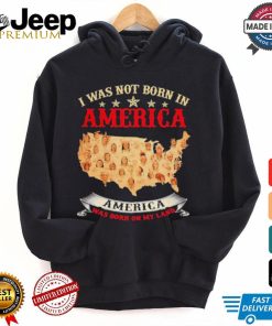 I Was Not Born In American. America Was Born On My Land T shirt