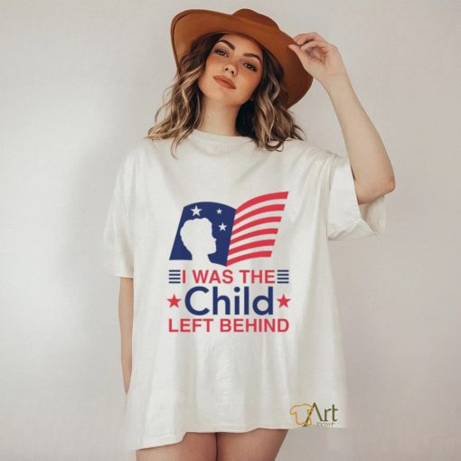 I Was The Child Left Behind shirt