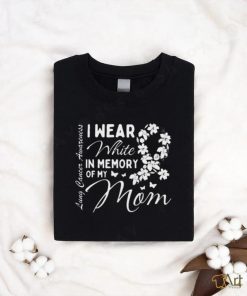 I Wear White In Memory Of My Mom Lung Cancer Awareness Month Great Shirt