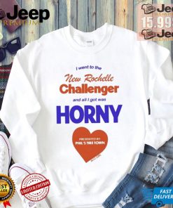 I Went To The New Rochelle And All I Got Was Horny Presented By Phil’s Tire Town Shirt