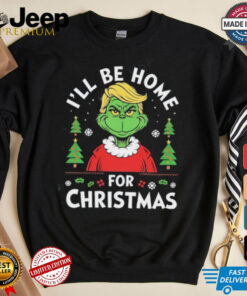 I Will Be Home For Christmas Trump Grinch shirt