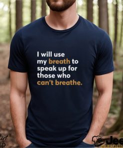 I Will Use My Breath To Speak Up For Those Who Can't Breathe New Shirt