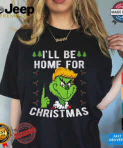 I Will be Home For Christmas Funny Grinch Trump Shirt