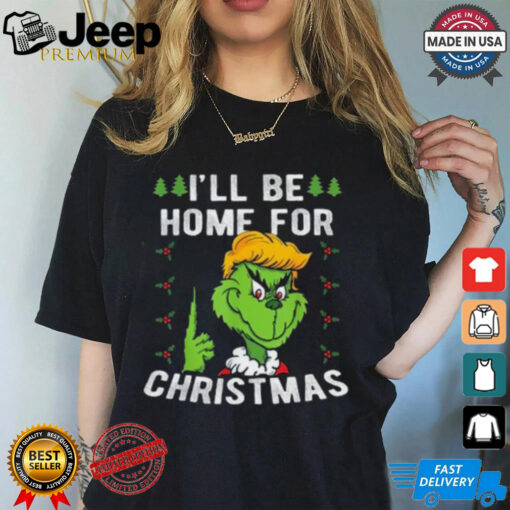 I Will be Home For Christmas Funny Grinch Trump Shirt