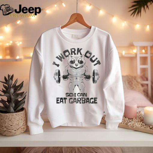 I Work Out So I Can Eat Garbage Racoon Trash Eater Foodie T Shirt