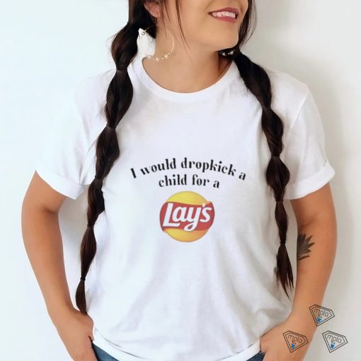 I Would Dropkick A Child For A Lays Chip Shirt