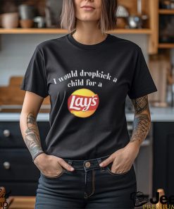 I Would Dropkick A Child For A Lays Chip T Shirt