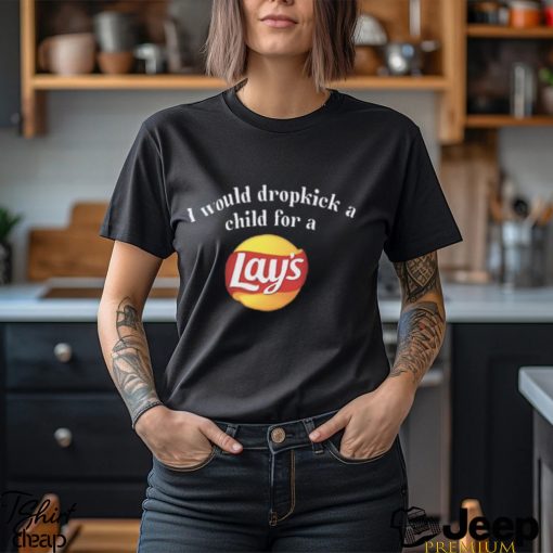 I Would Dropkick A Child For A Lays Chip T Shirt