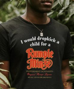 I Would Dropkick A Child For A Rumple Minze Shirt