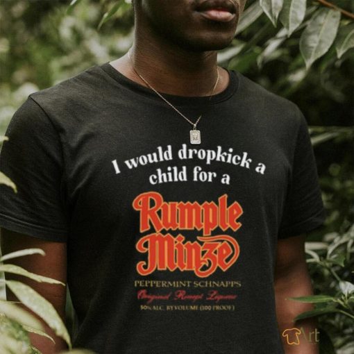 I Would Dropkick A Child For A Rumple Minze Shirt