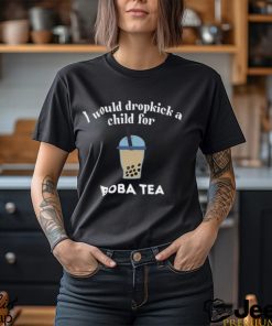 I Would Dropkick A Child For Boba Tea Shirt