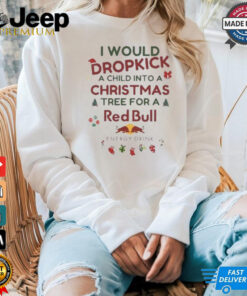 I Would Dropkick A Child Xmas Red Bull Shirt