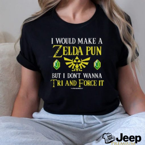 I Would Make a Zelda Pun Shirt