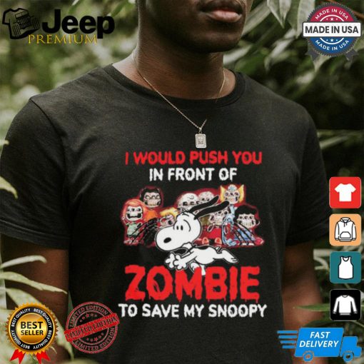 I Would Push You In Front Of Zombie To Save My Snoopy Halloween T Shirt