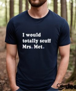 I Would Totally Scuff Mrs. Met Shirt