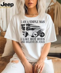 I am a simple man I like hot rods and believe in Jesus USA flag shirt