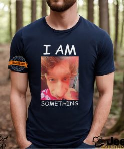 I am something Smthlikeyou11 shirt