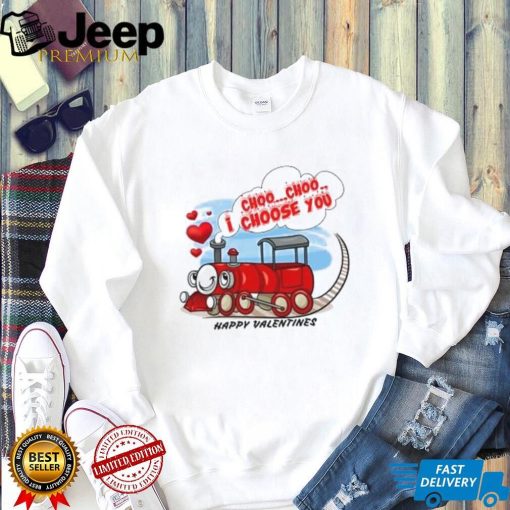 I choo choo I choose you Happy Valentines T Shirt