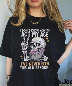 I don’t know how to act my age fathers day 2024 shirt