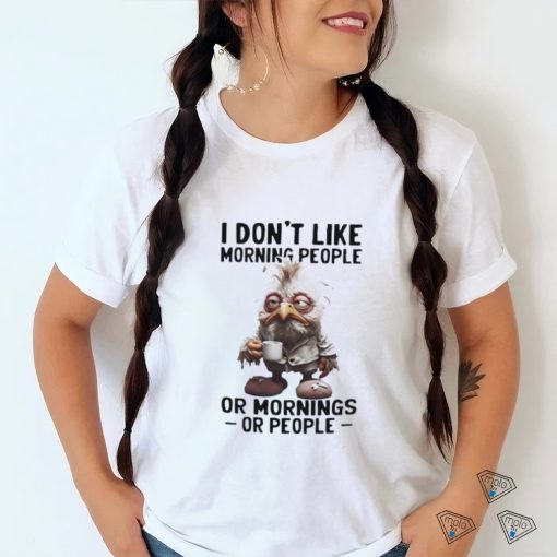 I don’t like morning people or morning or people shirt