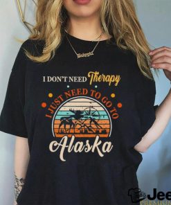 I don’t need therapy I just need to go to Alaska vintage shirt