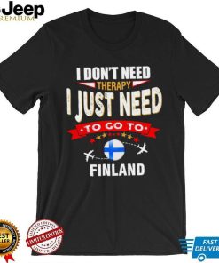 I don’t need therapy I just need to go to Finland shirt