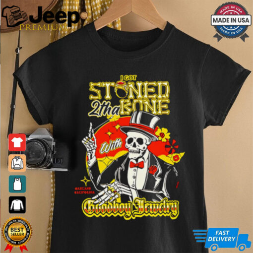 I got stoned 2nd bone with Goodboy Jewelry shirt