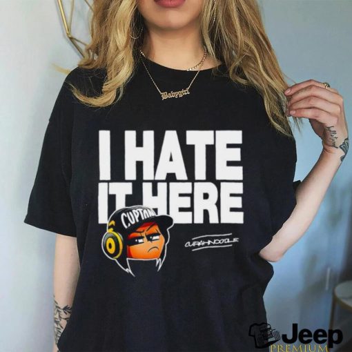 I hate it here Cupton Curahnoodle shirt