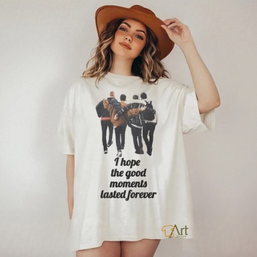 I hope the good moments lasted forever shirt