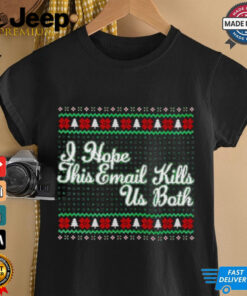 I hope this email kills us both shirt
