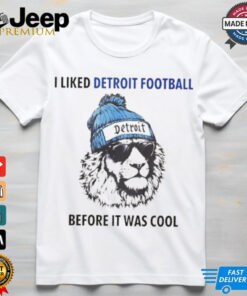 I liked Detroit football before it was cool shirt
