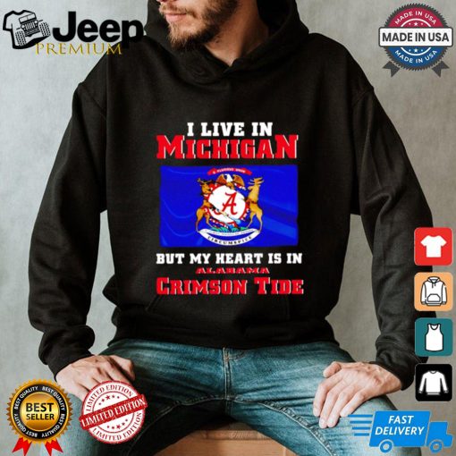 I live in Michigan but my heart is in Crimson Tide shirt