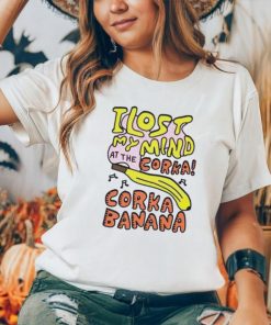 I lost my mind at the corka corka banana shirt