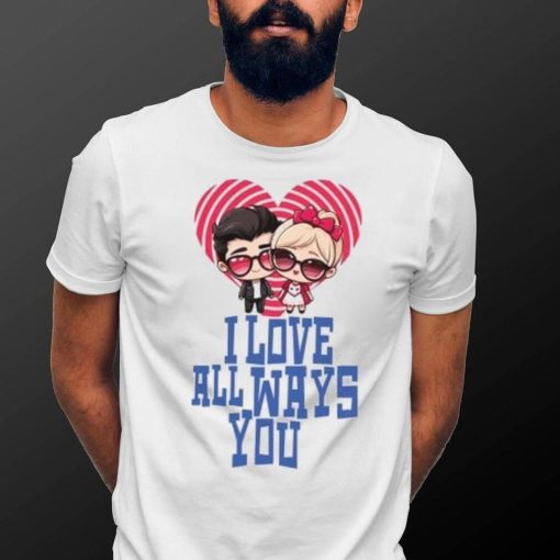 I love all ways you Valentine’s Day T Shirt