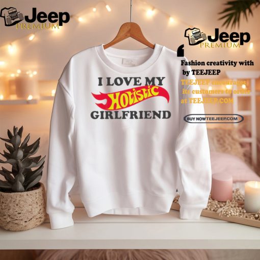 I love my hotistic girlfriend funny shirt