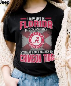 I may live in Florida but on gameday my heart and soul belongs to Alabama Crimson Tide shirt
