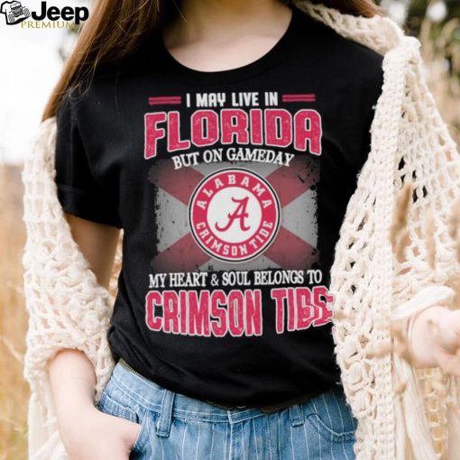 I may live in Florida but on gameday my heart and soul belongs to Alabama Crimson Tide shirt
