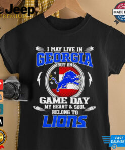 I may live in Georgia but on game day my heart and soul belongs to Detroit Lions shirt