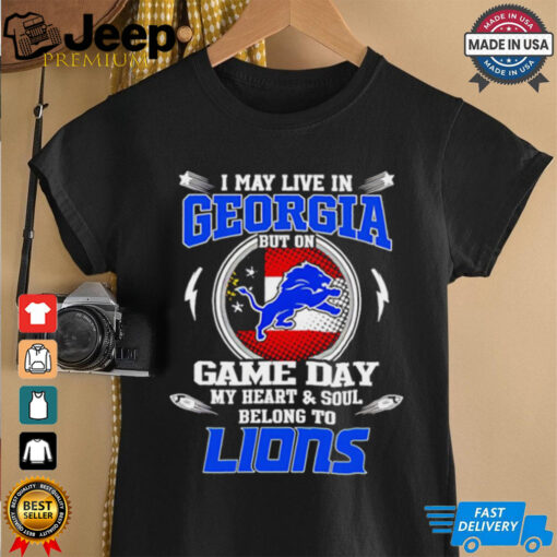 I may live in Georgia but on game day my heart and soul belongs to Detroit Lions shirt