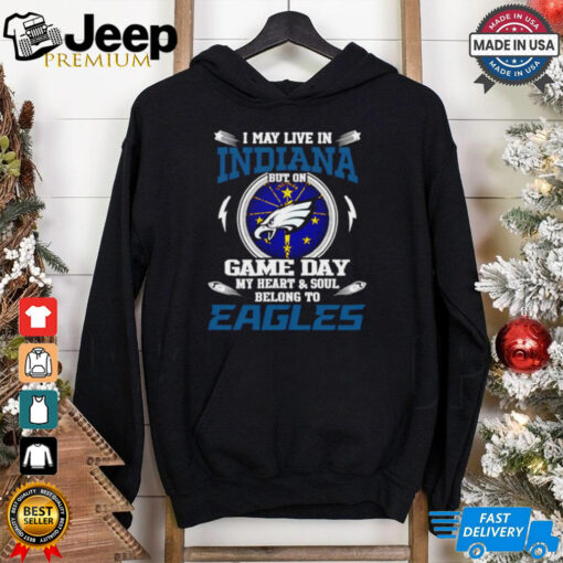 I may live in Indiana but on game day my heart and soul belongs to Philadelphia Eagles shirt