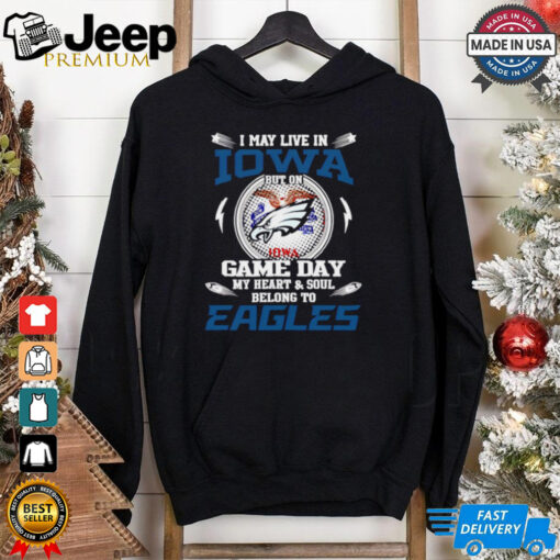 I may live in Iowa but on game day my heart and soul belongs to Philadelphia Eagles shirt