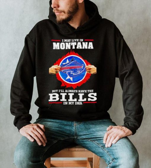 I may live in Montana but I’ll always have Bills in my DNA shirt