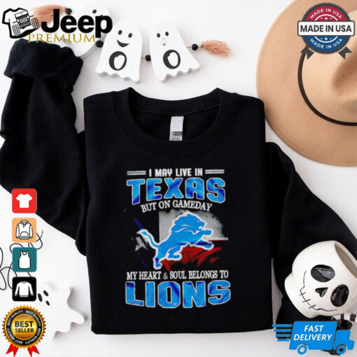 I may live in Texas but on gameday my heart and soul belongs to Detroit Lions shirt