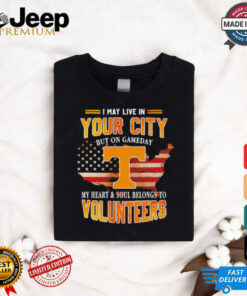 I may live in your City but on Gameday Tennessee Volunteers shirt