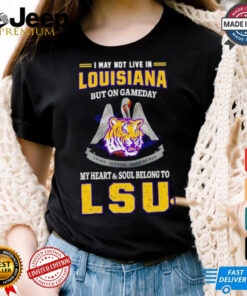 I may not live in Louisiana but on gameday my heart and soul belong to LSU Tigers shirt