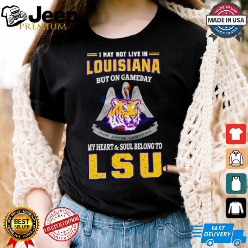 I may not live in Louisiana but on gameday my heart and soul belong to LSU Tigers shirt