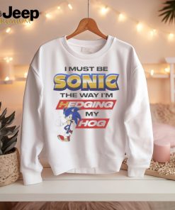 I must be sonic the way I’m hedging my hog T shirt